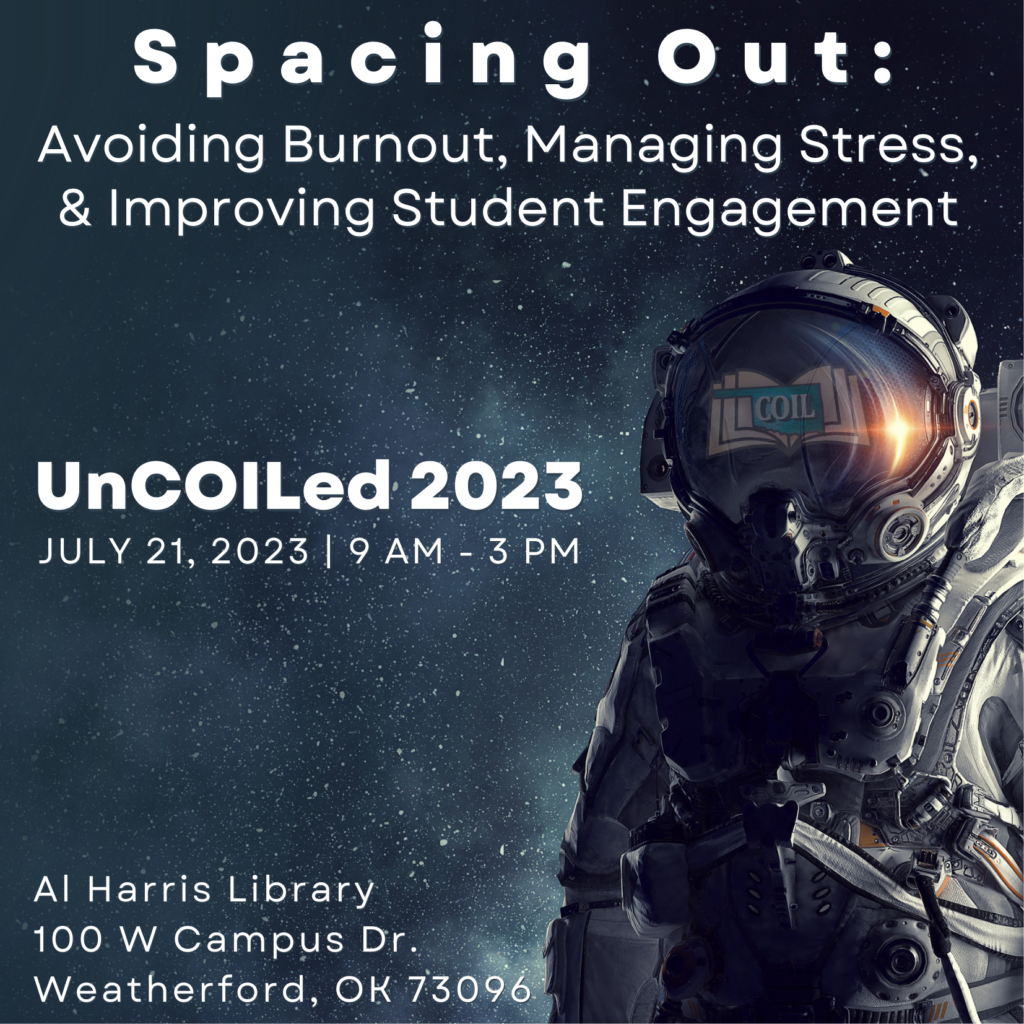 White text against a space galaxy background reads "Spacing out: Avoiding Burnout, Managing Stress, and Improving Student Engagement.  UnCOILed 2023.  July 21, 2023.  9 a.m. to 3 p.m.  Al Harris Library.  100 West Campus Drive.  Weatherford, Oklahoma, 73096.